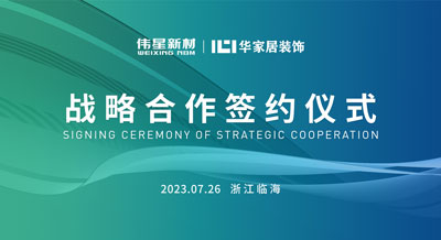 偉星新材&華家居裝飾成功簽署戰略合作協議